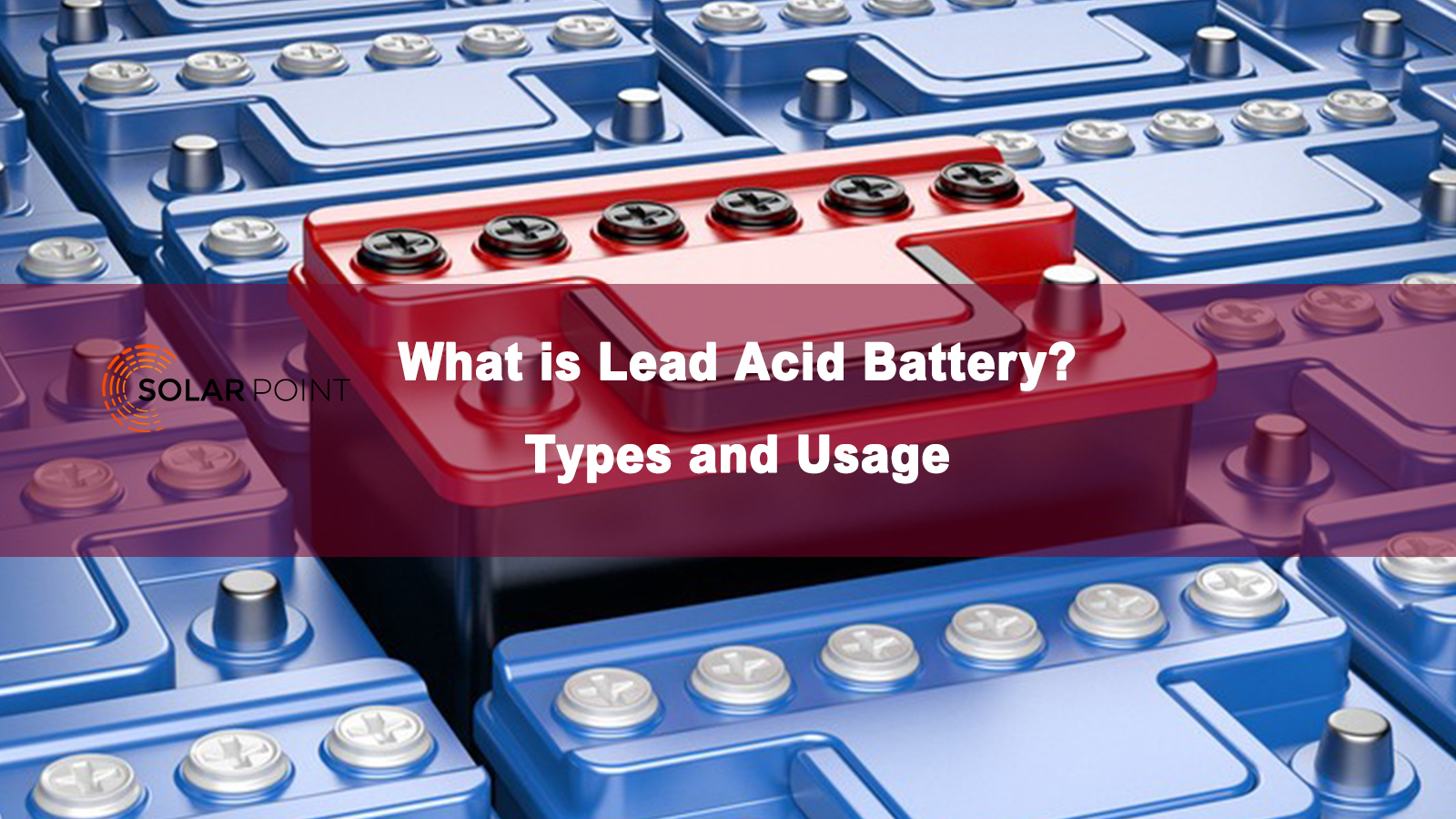 What is Lead Acid Battery? Types and Usages